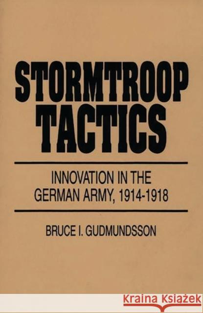 Stormtroop Tactics: Innovation in the German Army, 1914-1918