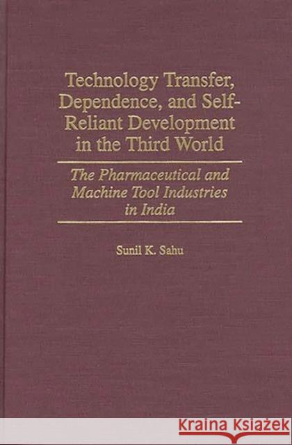 Technology Transfer, Dependence, and Self-Reliant Development in the Third World: The Pharmaceutical and Machine Tool Industries in India