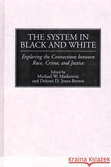 The System in Black and White: Exploring the Connections Between Race, Crime, and Justice