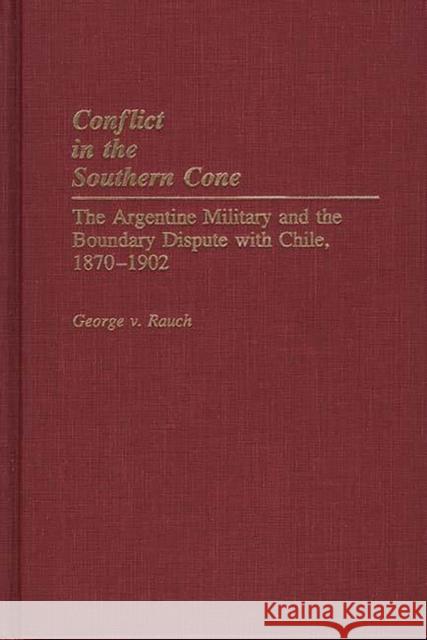 Conflict in the Southern Cone: The Argentine Military and the Boundary Dispute with Chile, 1870-1902