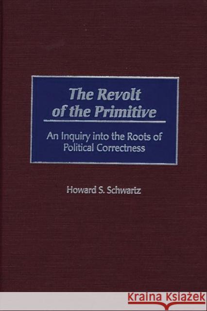 The Revolt of the Primitive: An Inquiry Into the Roots of Political Correctness