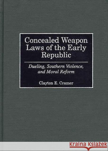 Concealed Weapon Laws of the Early Republic: Dueling, Southern Violence, and Moral Reform