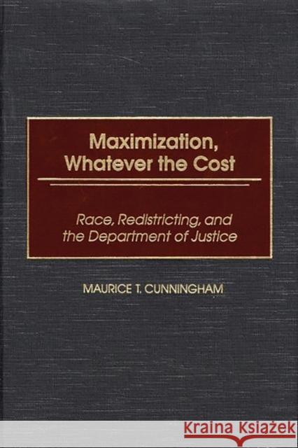 Maximization, Whatever the Cost: Race, Redistricting, and the Department of Justice