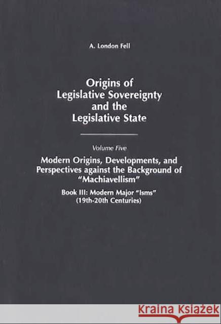 Origins of Legislative Sovereignty and the Legislative State: Volume Five, Modern Origins, Developments, and Perspectives Against the Background of Ma