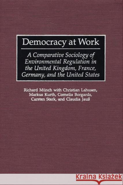 Democracy at Work: A Comparative Sociology of Environmental Regulation in the United Kingdom, France, Germany, and the United States