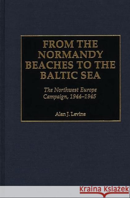 From the Normandy Beaches to the Baltic Sea: The Northwest Europe Campaign, 1944-1945