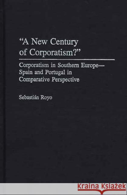 A New Century of Corporatism?: Corporatism in Southern Europe--Spain and Portugal in Comparative Perspective