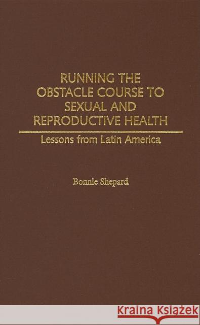 Running the Obstacle Course to Sexual and Reproductive Health: Lessons from Latin America