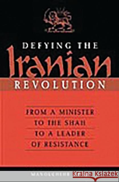 Defying the Iranian Revolution: From a Minister to the Shah to a Leader of Resistance