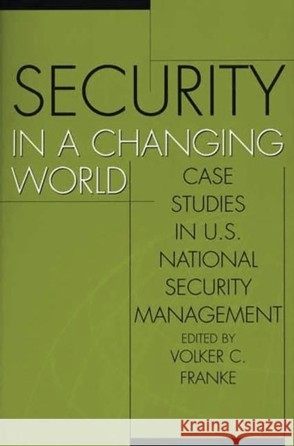 Security in a Changing World: Case Studies in U.S. National Security Management