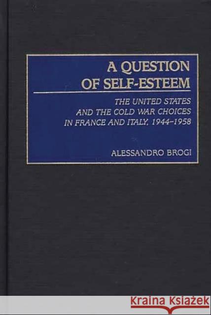 A Question of Self-Esteem: The United States and the Cold War Choices in France and Italy, 1944-1958