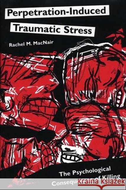 Perpetration-Induced Traumatic Stress: The Psychological Consequences of Killing