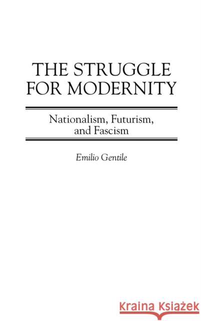 The Struggle for Modernity: Nationalism, Futurism, and Fascism