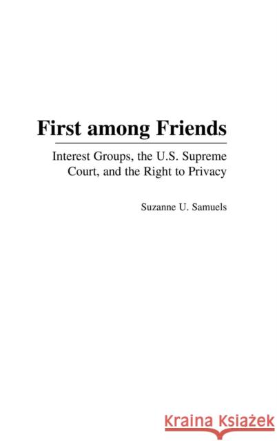 First Among Friends: Interest Groups, the U.S. Supreme Court, and the Right to Privacy