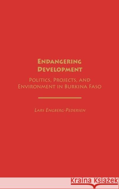 Endangering Development: Politics, Projects, and Environment in Burkina Faso