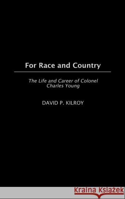 For Race and Country: The Life and Career of Colonel Charles Young