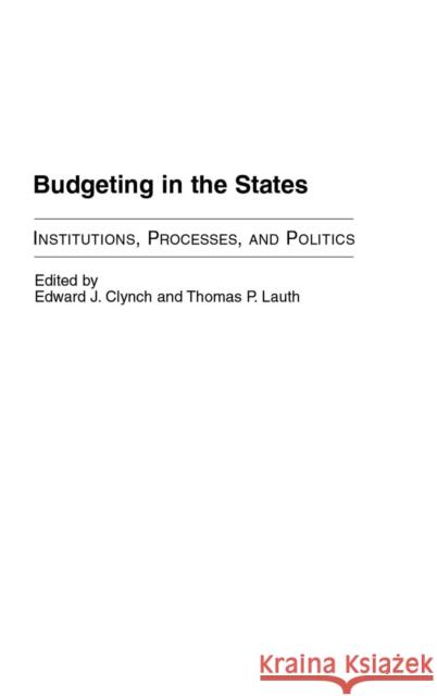 Budgeting in the States: Institutions, Processes, and Politics