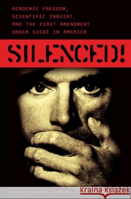 Silenced! Academic Freedom, Scientific Inquiry, and the First Amendment under Siege in America