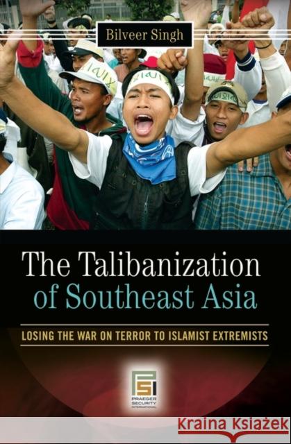 The Talibanization of Southeast Asia: Losing the War on Terror to Islamist Extremists