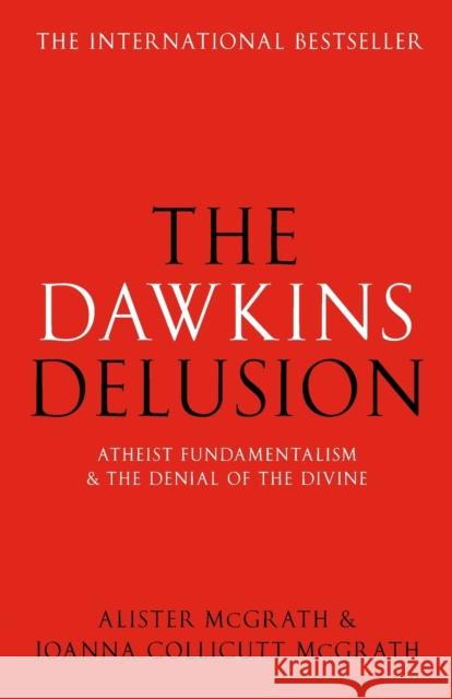 The Dawkins Delusion?: Atheist Fundamentalism and the Denial of the Divine