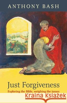 Just Forgiveness: Exploring the Bible, Weighing the Issues