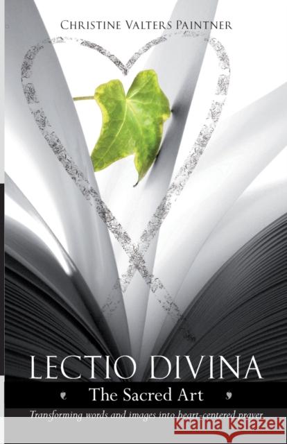 Lectio Divina - The Sacred Art: Transforming Words & Images Into Heart-Centered Prayer