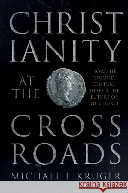 Christianity at the Crossroads: How the Second Century Shaped the Future of the Church