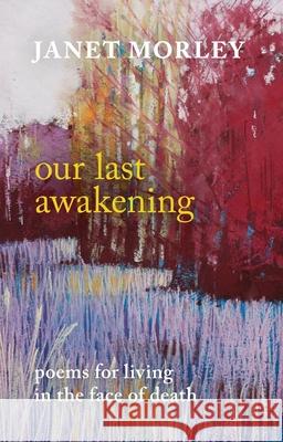 Our Last Awakening: Poems For Living In The Face Of Death