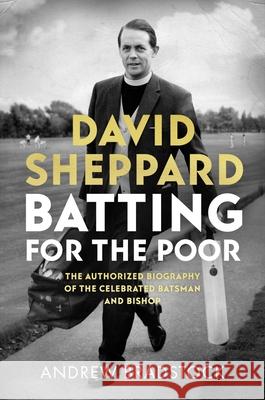 David Sheppard: Batting for the Poor: The Authorized Biography of the Celebrated Cricketer and Bishop