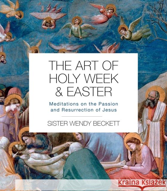 The Art of Holy Week and Easter: Meditations on the Passion and Resurrection of Jesus