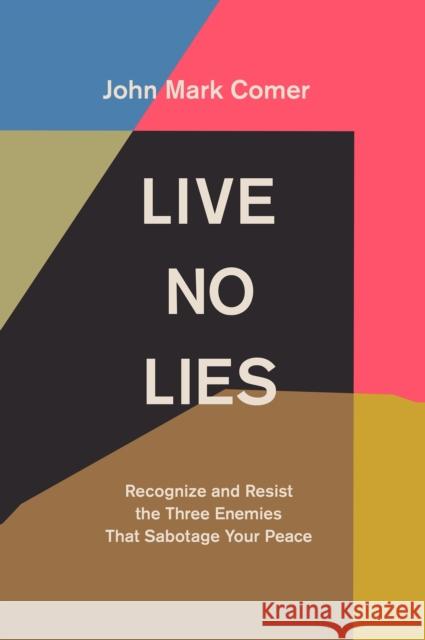 Live No Lies: Recognize and Resist the Three Enemies That Sabotage Your Peace