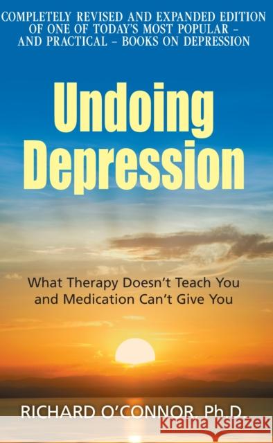 Undoing Depression : What Therapy Doesn't Teach You and Medication Can't Give You