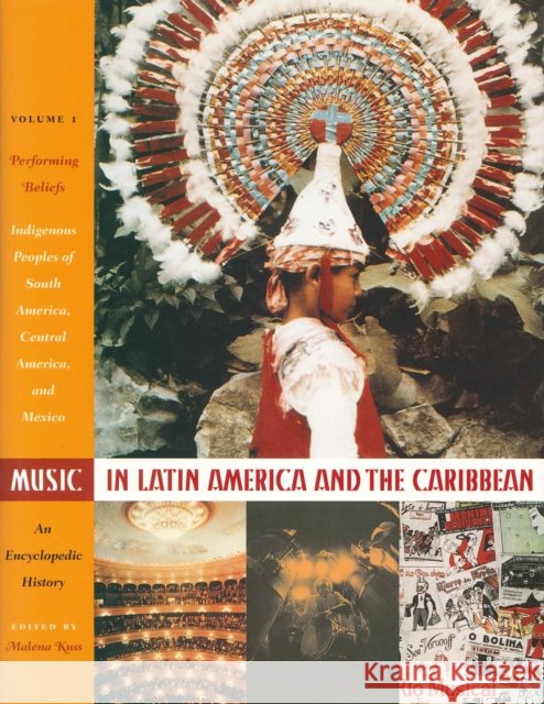 Music in Latin America and the Caribbean: An Encyclopedic History: Volume 1: Performing Beliefs: Indigenous Peoples of South America, Central America,