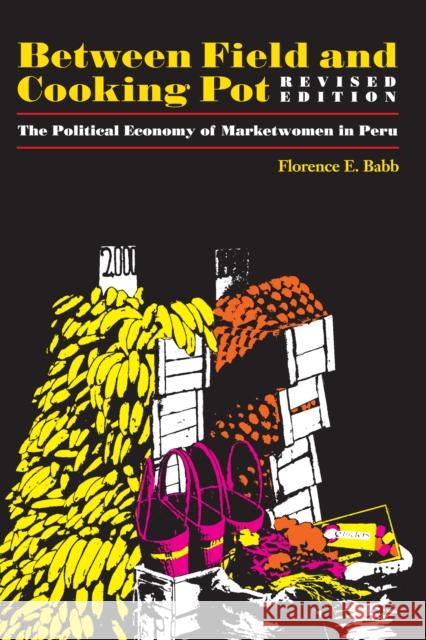 Between Field and Cooking Pot: The Political Economy of Marketwomen in Peru, Revised Edition