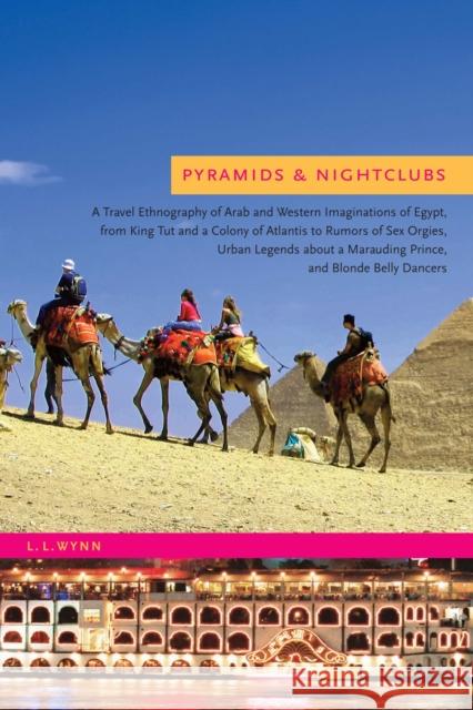 Pyramids & Nightclubs: A Travel Ethnography of Arab and Western Imaginations of Egypt, from King Tut and a Colony of Atlantis to Rumors of Se