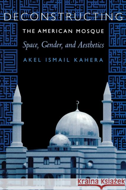 Deconstructing the American Mosque: Space, Gender, and Aesthetics