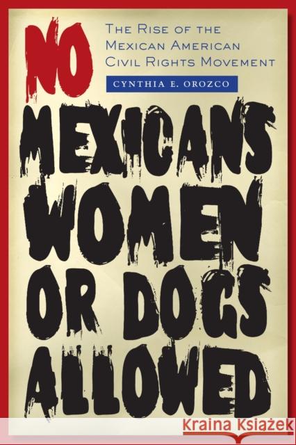 No Mexicans, Women, or Dogs Allowed: The Rise of the Mexican American Civil Rights Movement