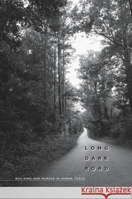 Long Dark Road: Bill King and Murder in Jasper, Texas