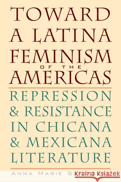 Toward a Latina Feminism of the Americas: Repression and Resistance in Chicana and Mexicana Literature