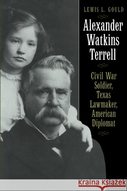 Alexander Watkins Terrell: Civil War Soldier, Texas Lawmaker, American Diplomat