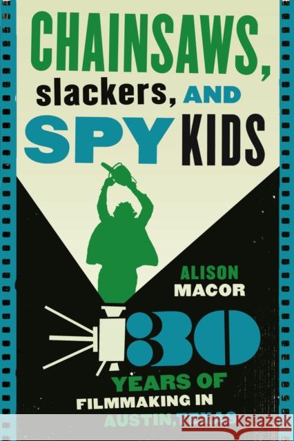 Chainsaws, Slackers, and Spy Kids : Thirty Years of Filmmaking in Austin, Texas