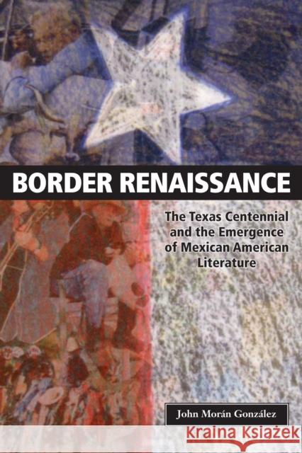 Border Renaissance: The Texas Centennial and the Emergence of Mexican American Literature