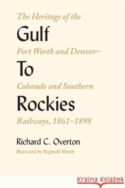 Gulf To Rockies: The Heritage of the Fort Worth and Denver-Colorado and Southern Railways, 1861-1898