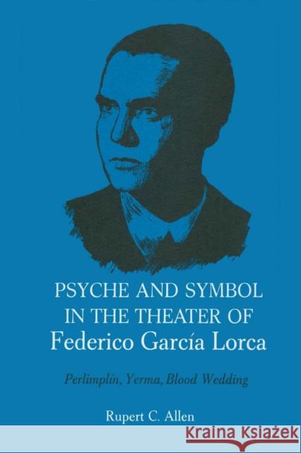 Psyche and Symbol in the Theater of Federico Garcia Lorca: Perlimplin, Yerma, Blood Wedding