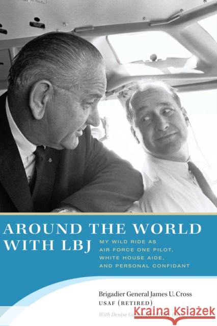 Around the World with LBJ: My Wild Ride as Air Force One Pilot, White House Aide, and Personal Confidant