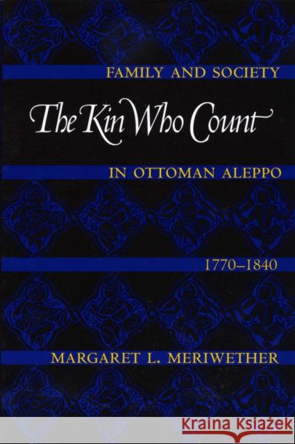 The Kin Who Count: Family and Society in Ottoman Aleppo, 1770-1840