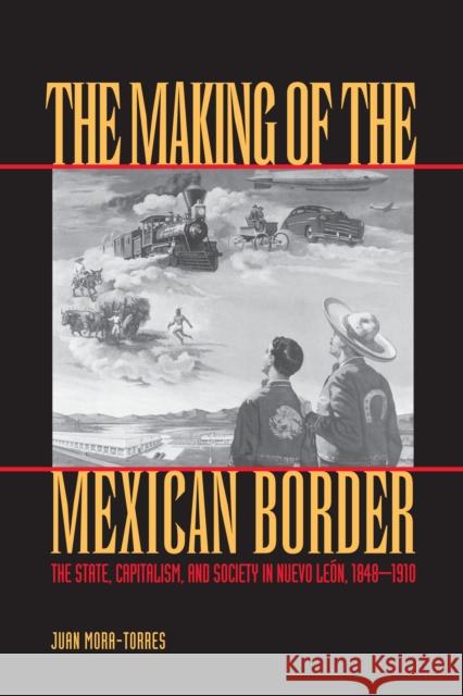 The Making of the Mexican Border: The State, Capitalism, and Society in Nuevo Leon, 1848-1910