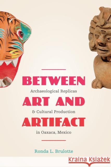 Between Art and Artifact: Archaeological Replicas and Cultural Production in Oaxaca, Mexico