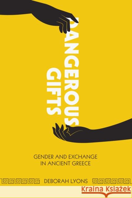 Dangerous Gifts: Gender and Exchange in Ancient Greece