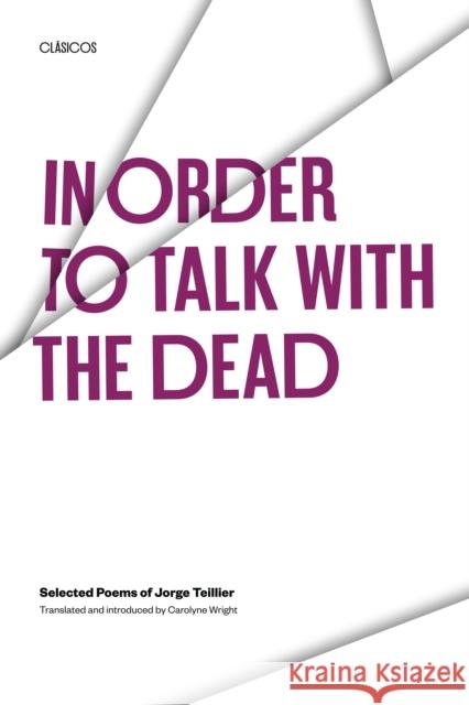 In Order to Talk with the Dead: Selected Poems of Jorge Teillier